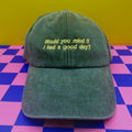 Would you mind if I had a good day? hat